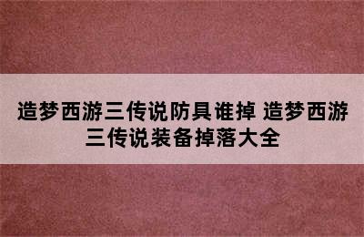 造梦西游三传说防具谁掉 造梦西游三传说装备掉落大全